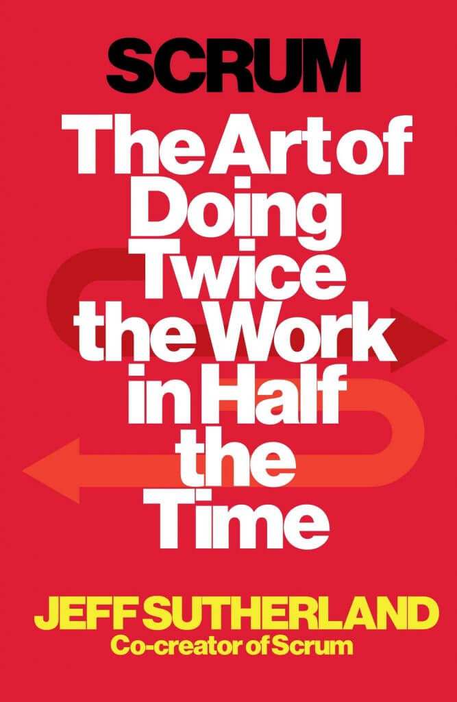 Scrum: The Art of Doing Twice the Work in Half the Time, Jeff Sutherland